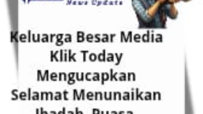 Segenap Keluarga Besar Media Klik Today Mengucapkan Selamat Menunaikan Ibadah Puasa 1446 H